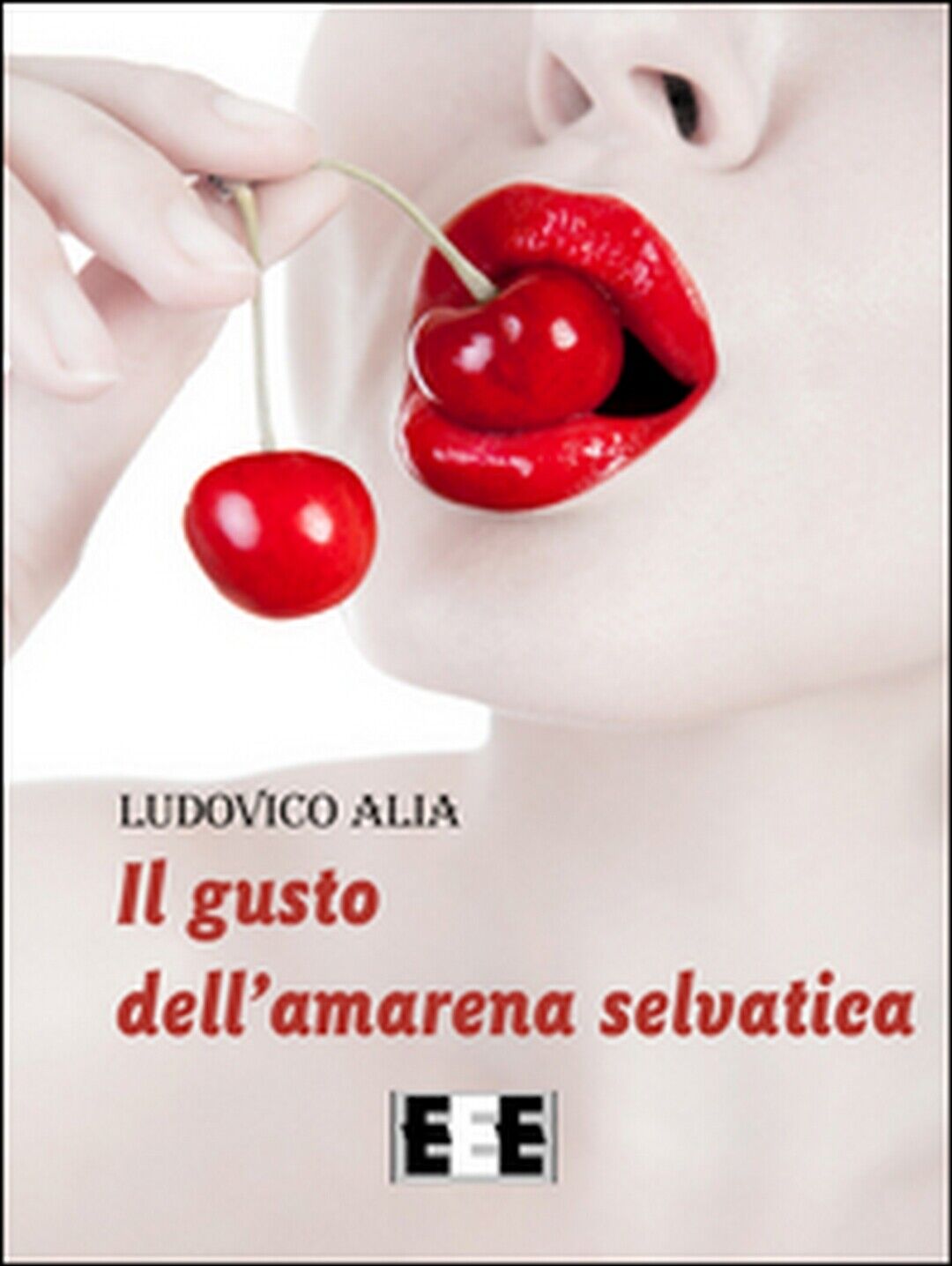 Il gusto delL'amarena selvatica  di Alia Ludovico,  2016,  Eee-edizioni Esordien libro usato