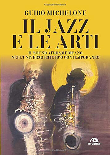 Il jazz e le arti. Il sound afroamericano nell'universo estetico contemporaneo libro usato