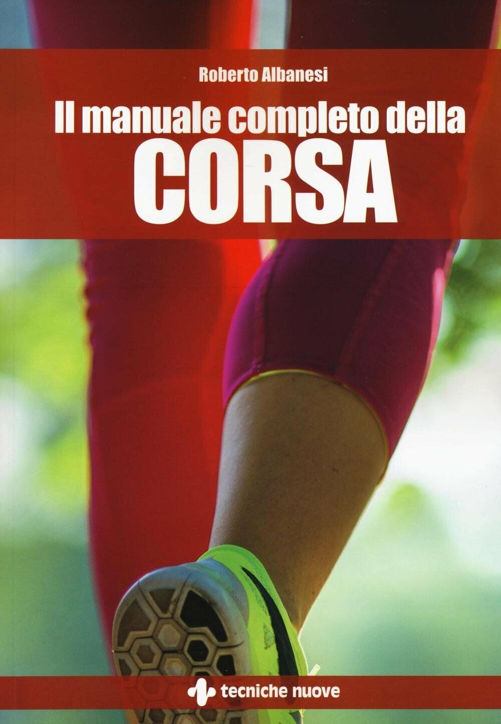Il manuale completo della corsa - Roberto Albanesi - Tecniche Nuove,2016 libro usato