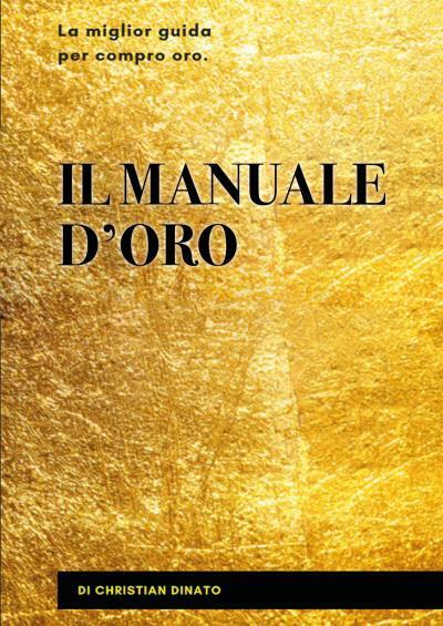 Il manuale d'oro. La miglior guida per compro oro di Christian Dinato,  2022,  Y libro usato