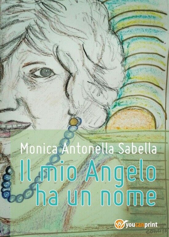 Il mio Angelo ha un nome  di Monica Antonella Sabella,  2017,  Youcanprint libro usato