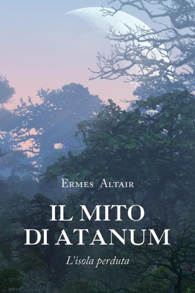 Il mito di Atanum-L'isola perduta di Ermes Altair,  2022,  Youcanprint libro usato