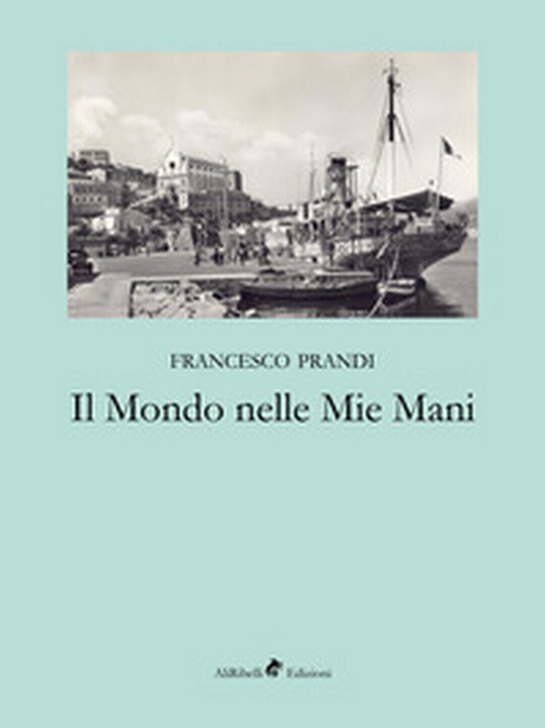 Il mondo nelle mie mani  di Prandi Francesco,  2019,  Ali Ribelli Edizioni libro usato