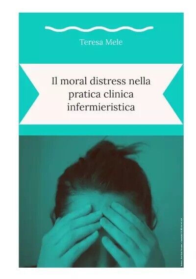 Il moral distress nella pratica clinica infermieristica di Teresa Mele, 2023,  libro usato