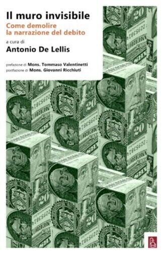 Il muro invisibile come demolire la narrazione del debito di Antonio De Lellis, libro usato