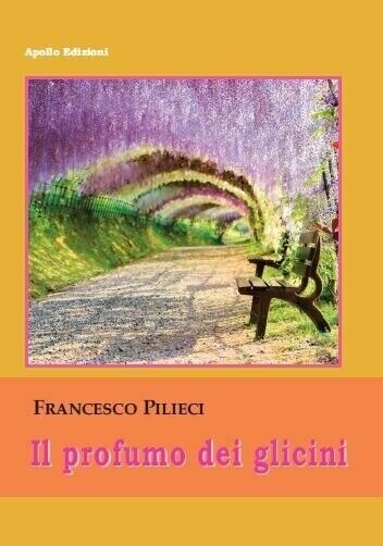 Il profumo dei glicini di Francesco Pilieci, 2021, Apollo Edizioni libro usato