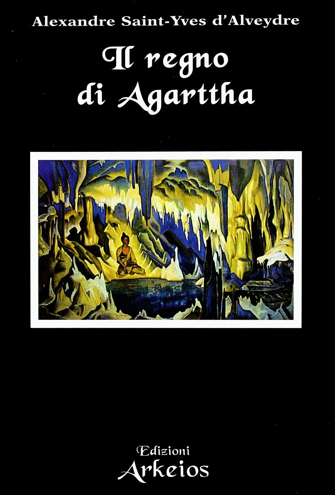 Il regno di Agarttha - Alexandre Saint-Yves d'Alveydre - Arkeios, 2009 libro usato