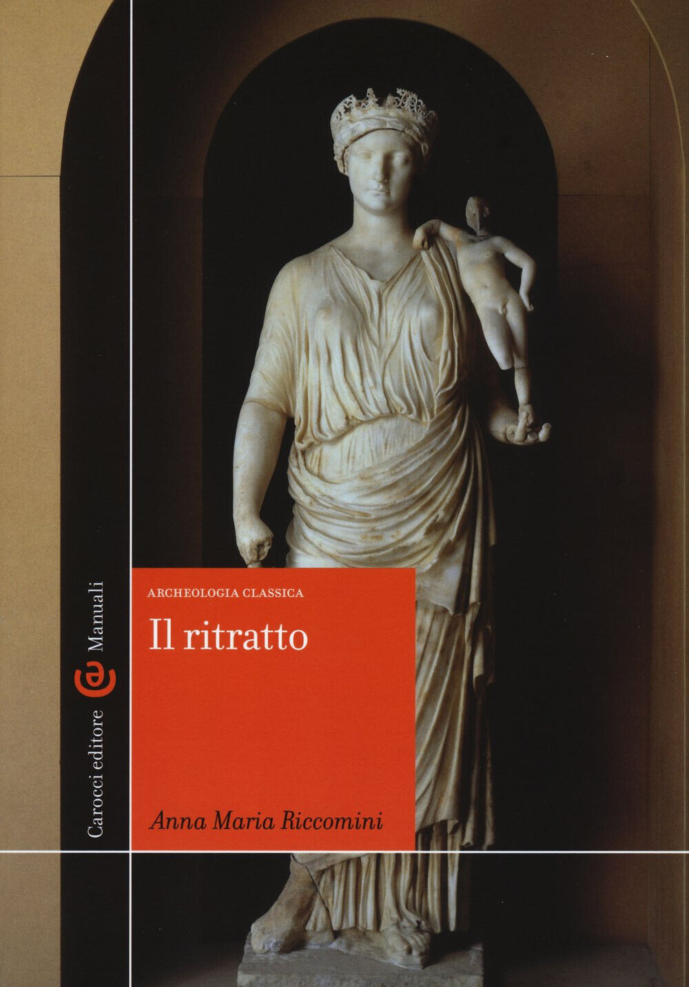 Il ritratto. Archeologia classica. Ediz. illustrata - Anna Maria Riccomini -2015 libro usato