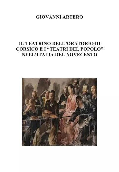 Il teatrino delL'oratorio di Corsico E I ?teatri del popolo? nelL'italia del Nov libro usato