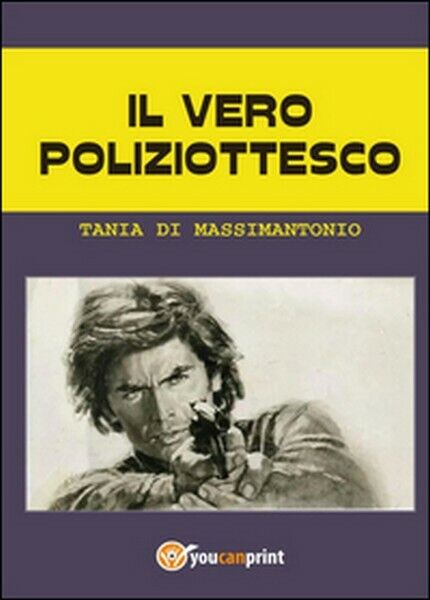 Il vero poliziottesco  di Tania Di Massimantonio,  2015,  Youcanprint -  ER libro usato