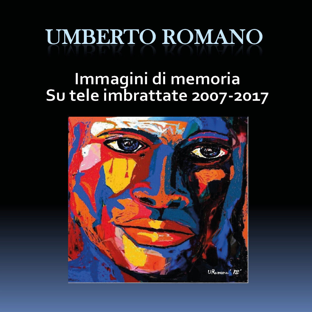 Immagini di memoria su tele imbrattate 2007-2017 - di Umberto Romano,  2018 - ER libro usato