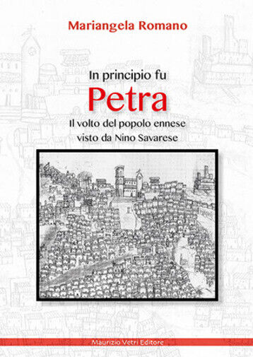 In principio fu Petra. Il volto del popolo ennese visto da Nino Savarese di Mari libro usato