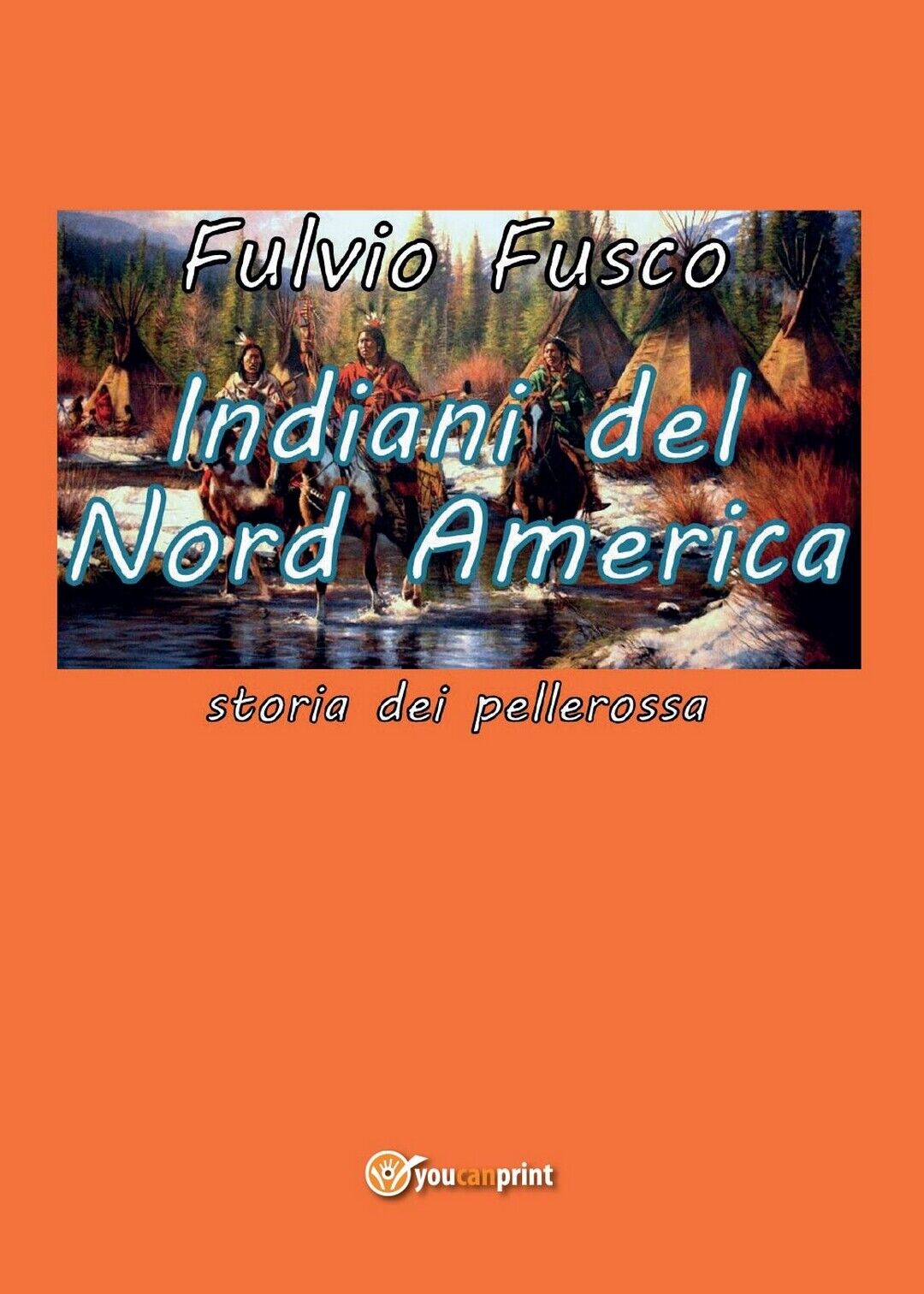 Indiani del Nord America  di Fulvio Fusco,  2016,  Youcanprint libro usato