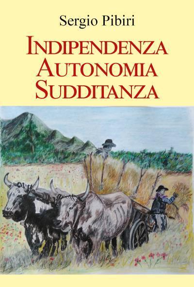 Indipendenza Autonomia Sudditanza di Sergio Pibiri,  2022,  Youcanprint libro usato