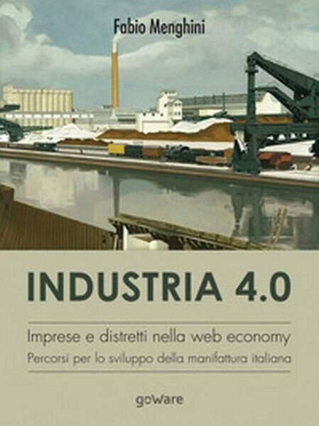Industria 4.0. Imprese e distretti nella web economy. Percorsi per lo sv... - ER libro usato