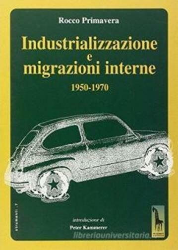 Industrializzazione e migrazioni interne 1950-1970 di Rocco Primavera,  2002,  M libro usato