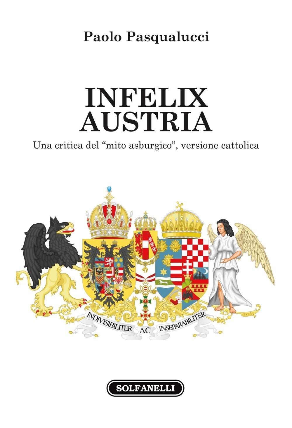 Infelix Austria. Una critica del ?mito asburgico?, versione cattolica di Paolo  libro usato