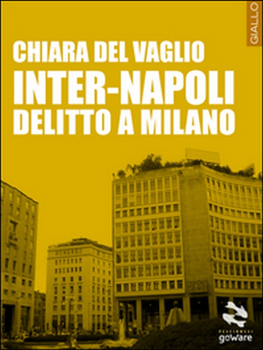 Inter-Napoli. Delitto a Milano  di Chiara Del Vaglio,  2015,  Goware libro usato
