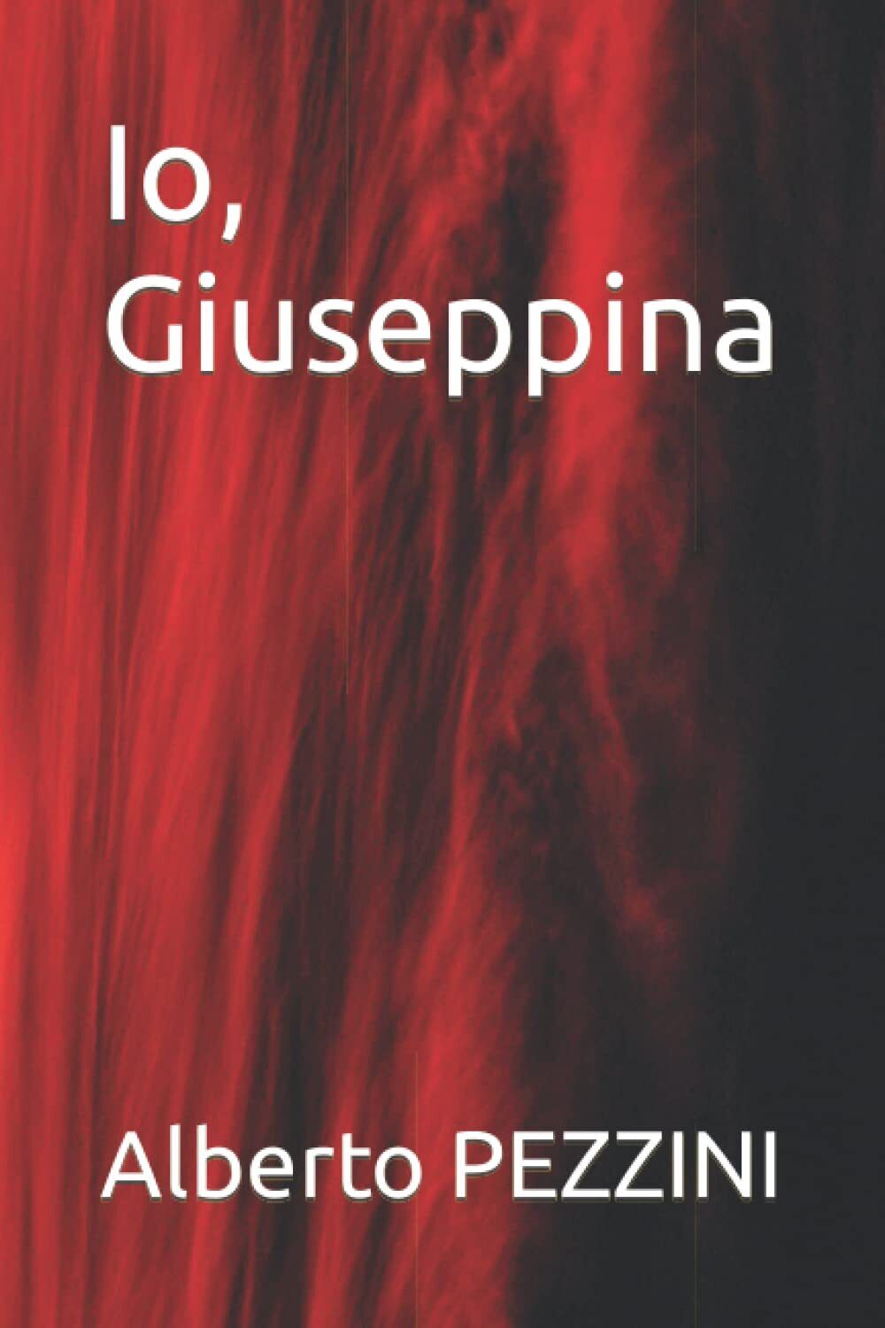 Io, Giuseppina - Alberto PEZZINI  - Independently published, 2022 libro usato