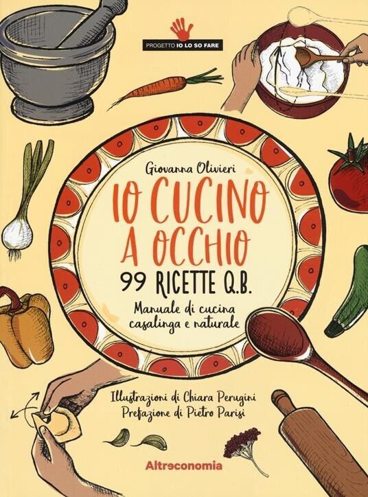 Io cucino a occhio. 99 ricette q.b. Manuale di cucina casalinga e naturale  di G libro usato