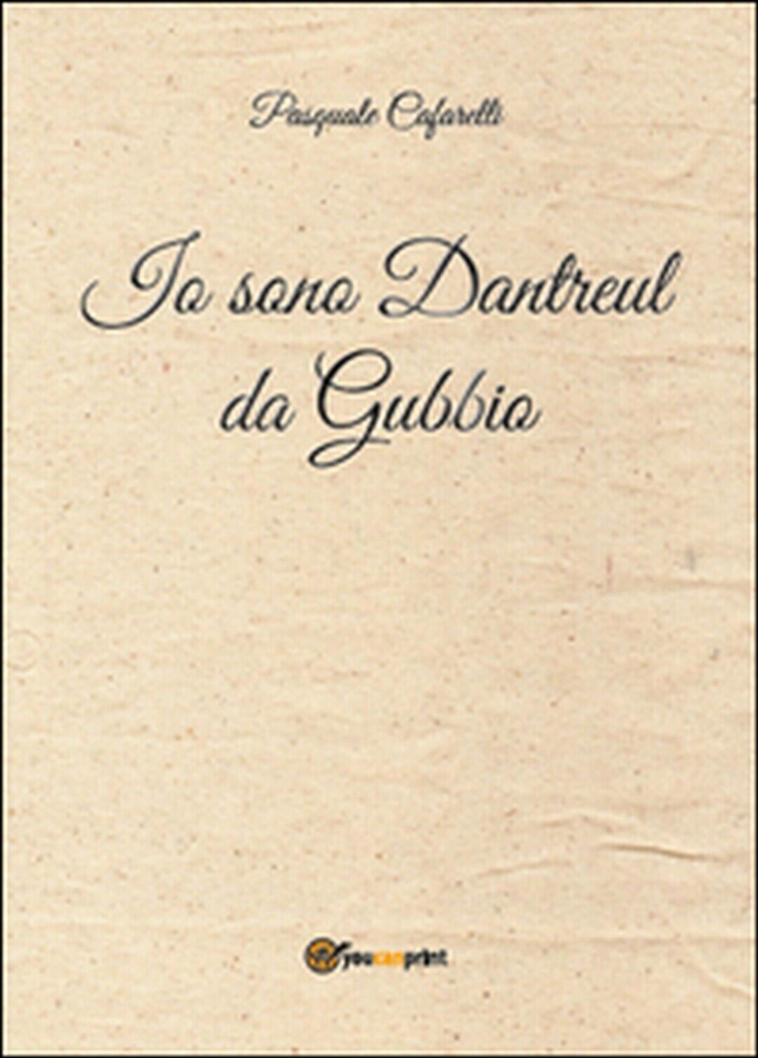 Io sono Dantreul da Gubbio  di Pasquale Cafarelli,  2015,  Youcanprint libro usato