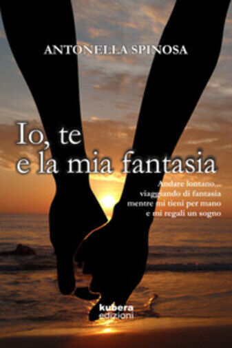 Io, te e la mia fantasia di Antonella Spinosa,  2020,  Kubera Edizioni libro usato