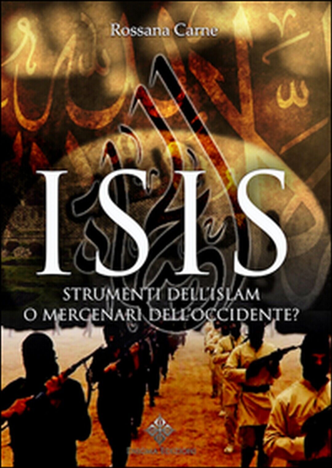 Isis. Strumenti delL'Islam o mercenari delL'Occidente? - Rossana Carne libro usato
