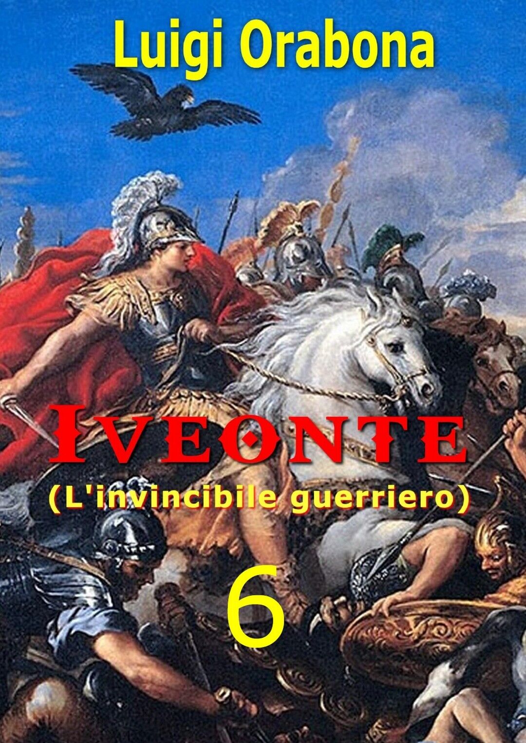 Iveonte (L'invincibile guerriero). Vol. 6  di Luigi Orabona,  2019,  Youcanprint libro usato