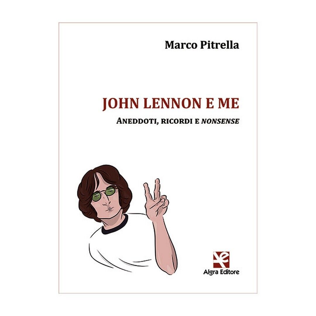 John Lennon e me. Aneddoti, ricordi e nonsense, Marco Pitrella,  Algra Editore libro usato