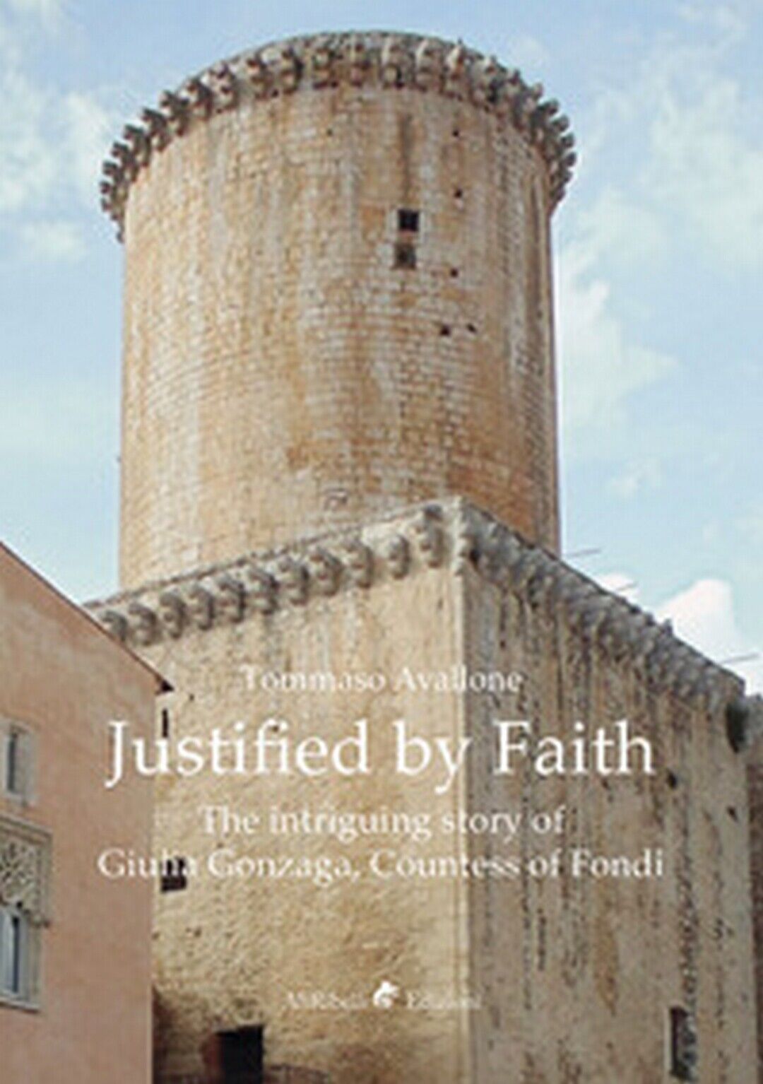 Justified by faith. The intriguing story of Giulia Gonzaga, countess of Fondi libro usato