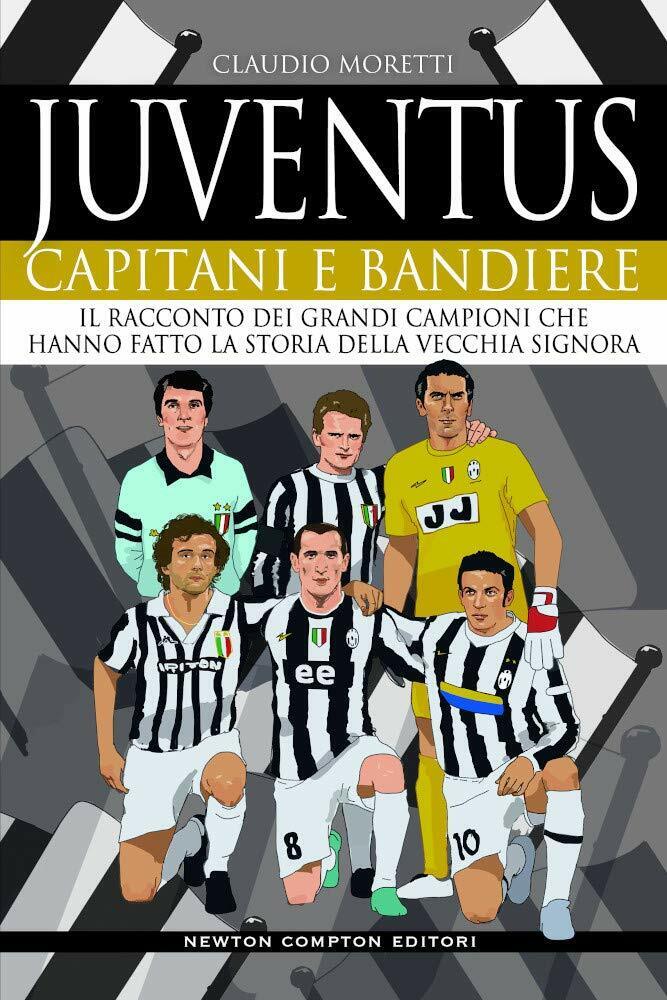 Juventus. Capitani e bandiere - Claudio Moretti - Newton Compton, 2020 libro usato