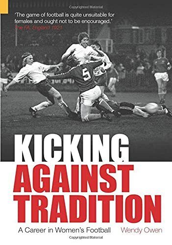 Kicking Against Tradition - Wendy Owen - The History Press, 2005 libro usato