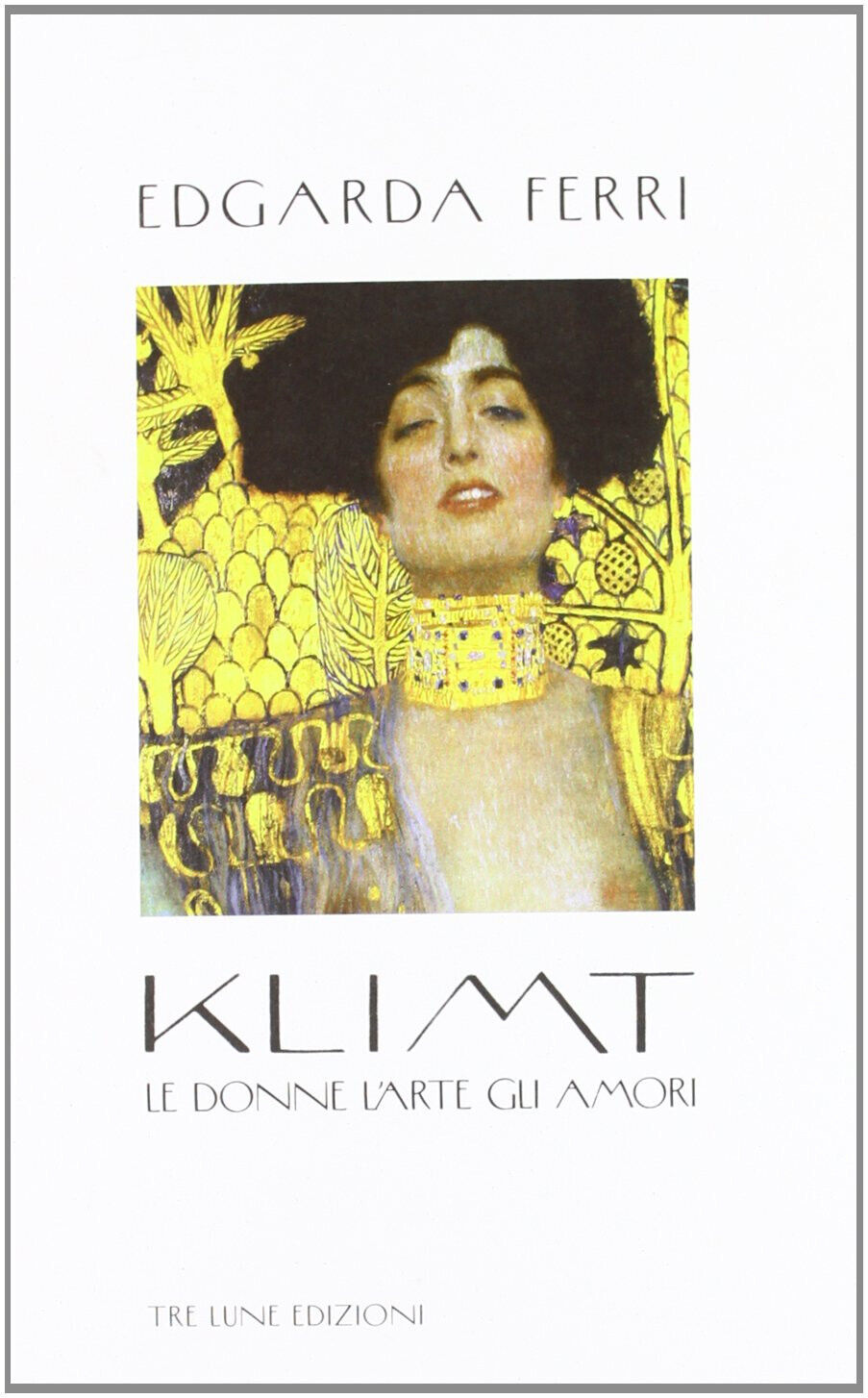 Klimt. Le donne, l'arte, gli amori - Edgarda Ferri - Tre Lune libro usato