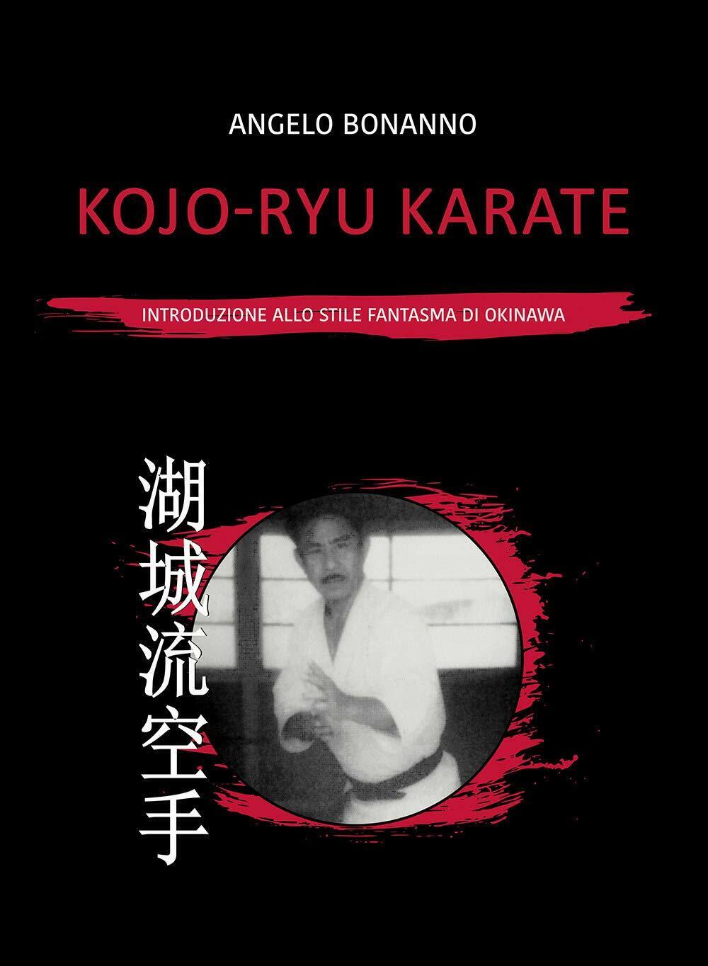 Kojo-ryu Karate. Introduzione allo stile fantasma di Okinawa - Bonanno - 2021 libro usato