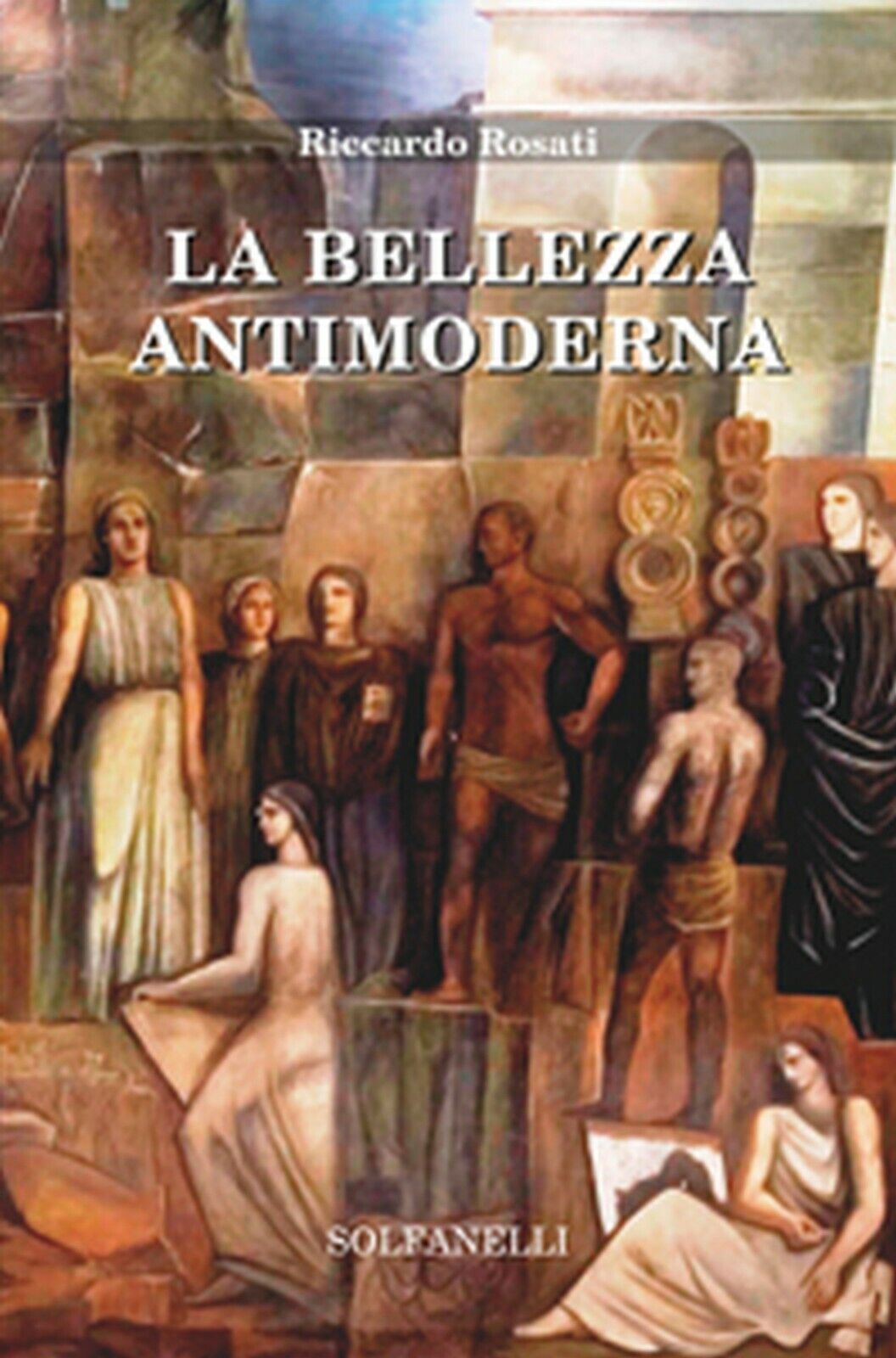 LA BELLEZZA ANTIMODERNA  di Riccardo Rosati,  Solfanelli Edizioni libro usato