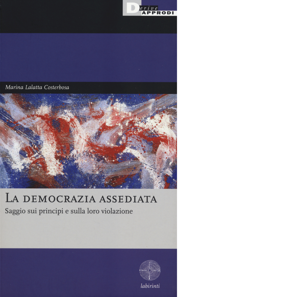 LA DEMOCRAZIA ASSEDIATA di MARINA LALATTA COSTERBOSA - DeriveApprodi, 2014 libro usato