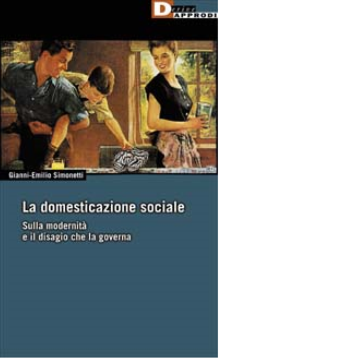 LA DOMESTICAZIONE SOCIALE. di GIANNI-EMILIO SIMONETTI - DeriveApprodi,2003 libro usato