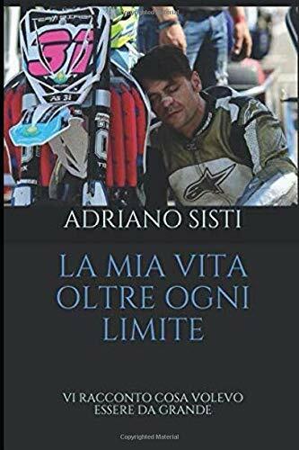 LA MIA VITA OLTRE OGNI LIMITE - Adriano Sisti - Independently , 2019 libro usato