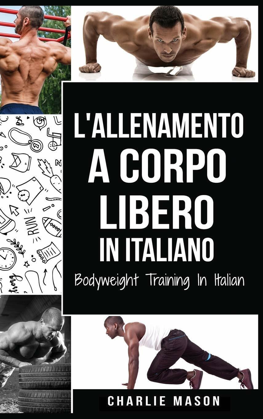 L'Allenamento a Corpo Libero In italiano - Charlie Mason - Tilcan Group Limited libro usato