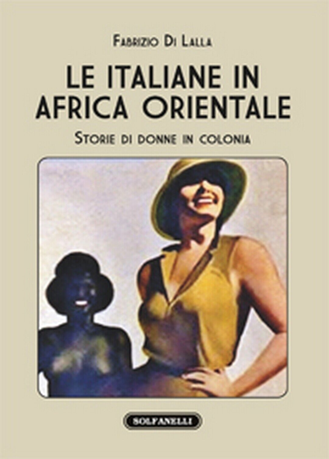 LE ITALIANE IN AFRICA ORIENTALE Storie di donne in colonia  di Fabrizio Di Lalla libro usato