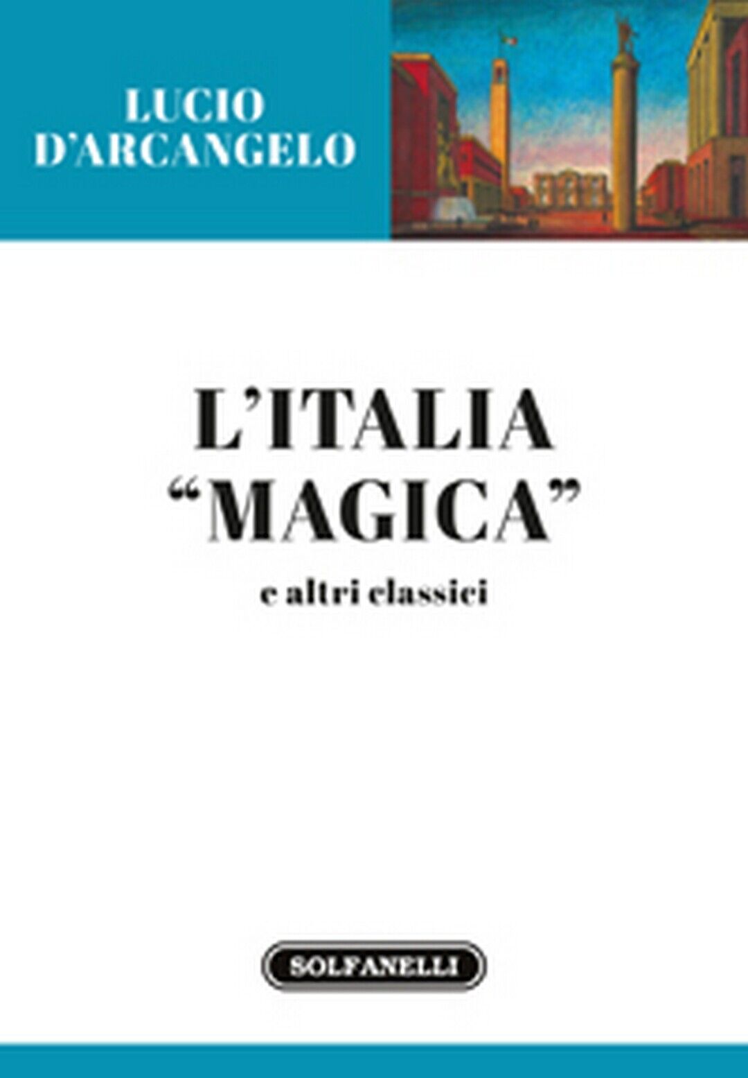 L'ITALIA MAGICA e altri classici  di Lucio d'Arcangelo,  Solfanelli Edizioni libro usato