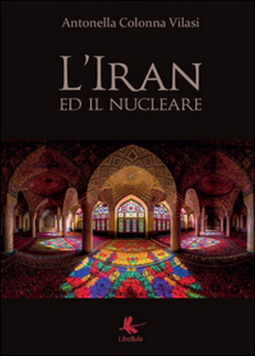 L'Iran ed il nucleare  di Antonella Colonna Vilasi,  2015,  Libellula Edizioni libro usato
