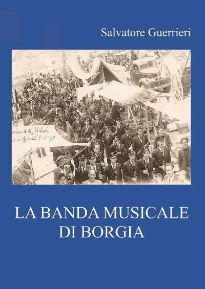 La Banda musicale di Borgia di Salvatore Guerrieri,  2022,  Youcanprint libro usato