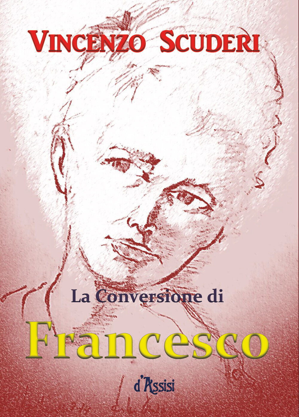 La Conversione di Francesco d'Assisi  di Vincenzo Scuderi,  2018,  Youcanprint libro usato