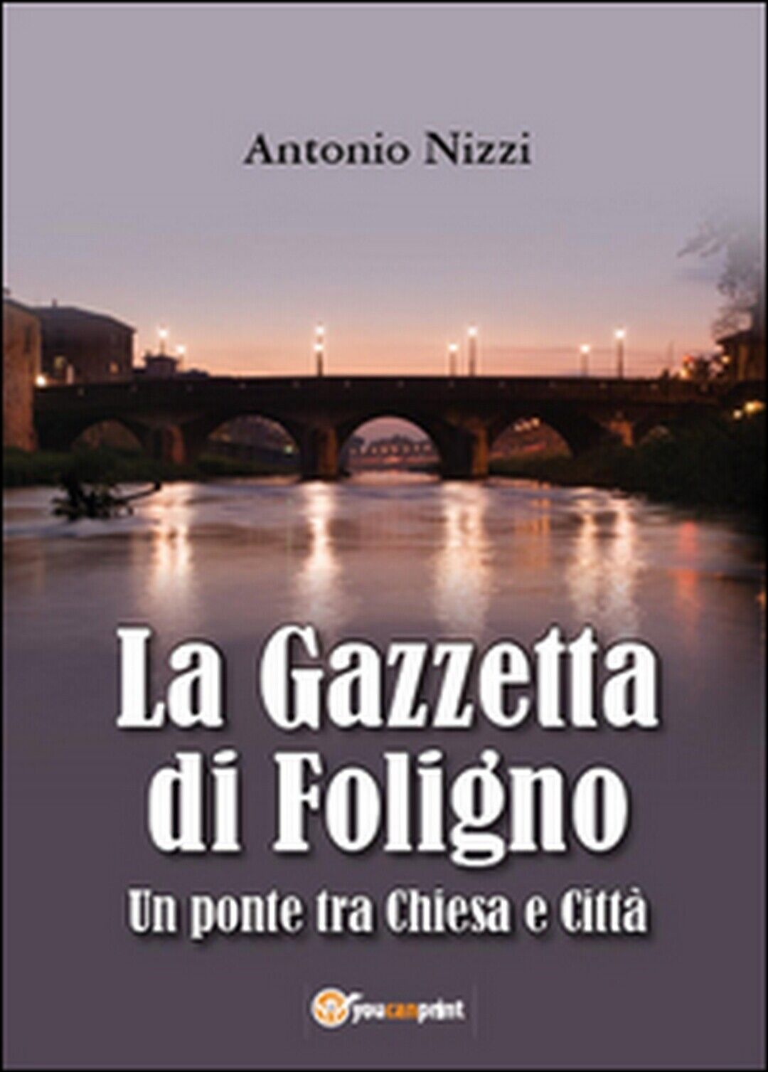 La Gazzetta di Foligno. Un ponte tra chiesa e citt?  di Antonio Nizzi,  2015 libro usato