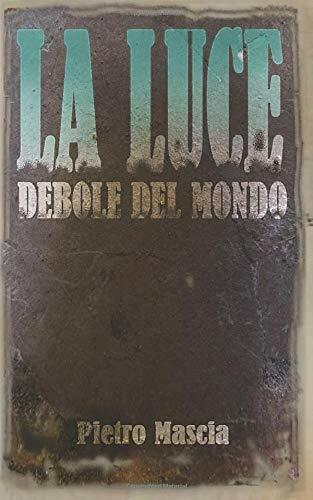La Luce Debole Del Mondo di Pietro Mascia,  2019,  Indipendently Published libro usato