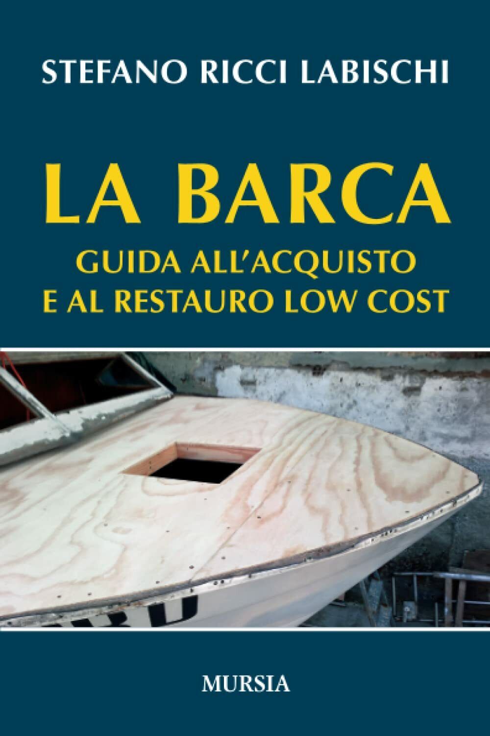 La barca: Guida alL'acquisto e al restauro low cost -Stefano Ricci Labischi-2017 libro usato
