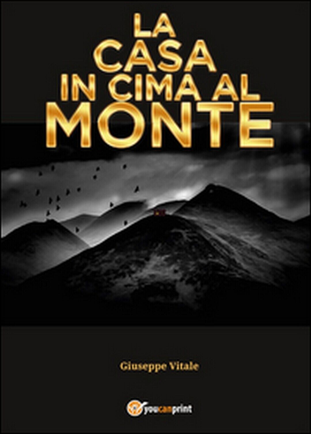 La casa in cima al monte  di Giuseppe Vitale,  2016,  Youcanprint libro usato