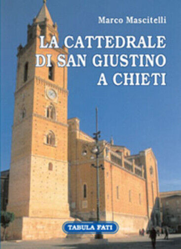 La cattedrale di San Giustino a Chieti di Marco Mascitelli, 2007, Tabula Fati libro usato