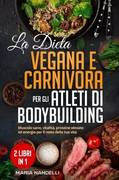 La dieta vegana e carnivora per gli atleti di bodybuilding (2 Libri in 1). Musco libro usato